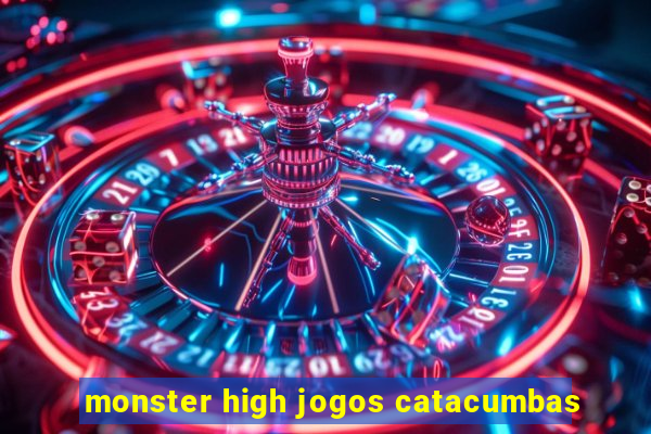 monster high jogos catacumbas